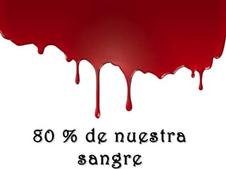 www.vitanoblepowerpoints.net
80 % de nuestra80 % de nuestra
sangresangre
 