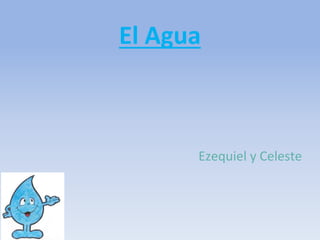 El Agua
Ezequiel y Celeste
 