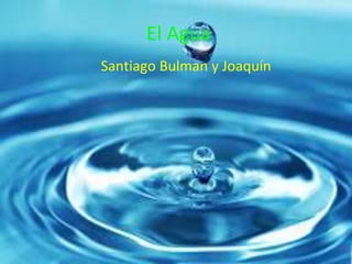 El Agua
Santiago Bulman y Joaquín
 