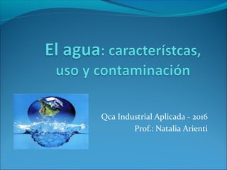 Qca Industrial Aplicada - 2016
Prof.: Natalia Arienti
 