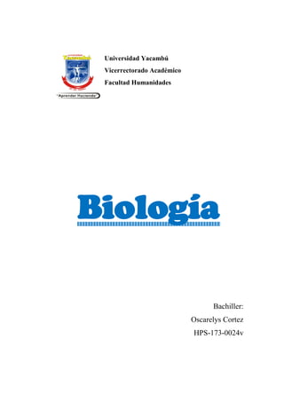 Universidad Yacambú
Vicerrectorado Académico
Facultad Humanidades
Biología
Bachiller:
Oscarelys Cortez
HPS-173-0024v
 