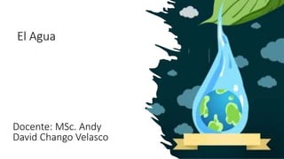 El Agua
Docente: MSc. Andy
David Chango Velasco
 