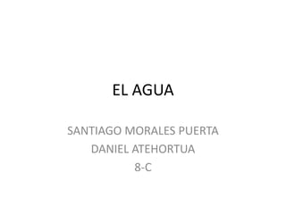 EL AGUA SANTIAGO MORALES PUERTA DANIEL ATEHORTUA 8-C 