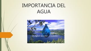 IMPORTANCIA DEL
AGUA
 
