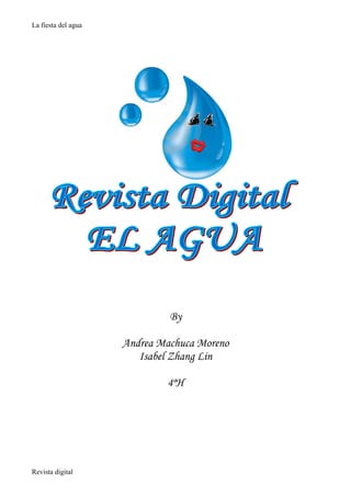 La fiesta del agua




                              By

                     Andrea Machuca Moreno
                        Isabel Zhang Lin

                             4ºH




Revista digital
 