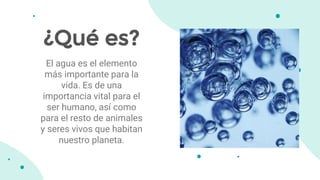 El agua es el elemento
más importante para la
vida. Es de una
importancia vital para el
ser humano, así como
para el resto de animales
y seres vivos que habitan
nuestro planeta.
¿Qué es?
