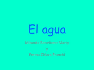 El agua
Miranda Beneitone Marty
y
Emma Chiara Franchi
 