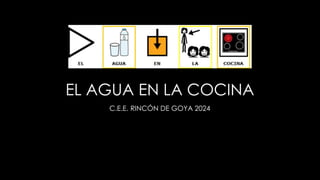 EL AGUA EN LA COCINA
C.E.E. RINCÓN DE GOYA 2024
 