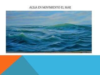 AGUA EN MOVIMIENTO EL MAR
 