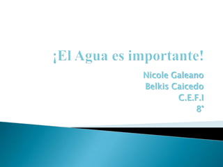 Nicole Galeano
Belkis Caicedo
C.E.F.I
8°
 