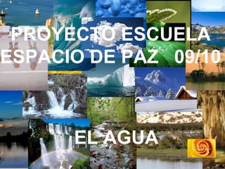 Proyecto Escuela Espacio de Paz 09/10 El agua PROYECTO ESCUELA ESPACIO DE PAZ  09/10 EL AGUA 