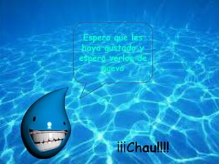 ¡¡¡Chau!!!!
Espero que les
haya gustado y
espero verlos de
nuevo
 