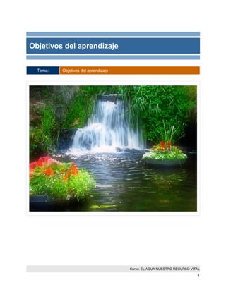 Curso: EL AGUA NUESTRO RECURSO VITAL 
4 
Objetivos del aprendizaje 
Tema: Objetivos del aprendizaje 
 
