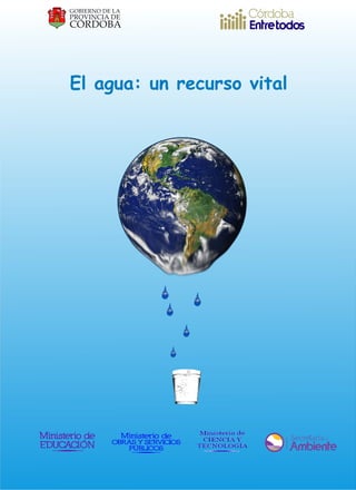 El agua: un recurso vital. 
Diseño de tapa: imagen reelaborada en base al afiche producido por las docentes: Carla Afur y ...