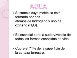 AGUA<br />Sustancia cuya molécula está formada por dos átomos de hidrogeno y uno de oxigeno (H2O). <br />Es esencial para ...