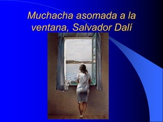 Muchacha asomada a la
ventana, Salvador Dalí
 