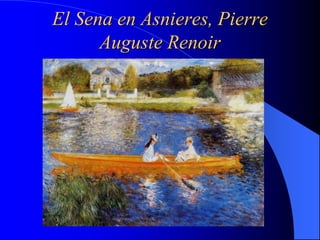 El Sena en Asnieres, Pierre
Auguste Renoir
 