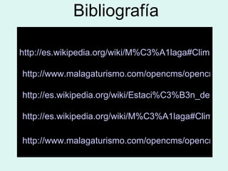 Bibliografía   http://es.wikipedia.org/wiki/M%C3%A1laga#Clima<br   http://www.malagaturismo.com/opencms/opencms/turismo/jsp/malagapractica/clima.jsp?id_idioma=1   http://es.wikipedia.org/wiki/Estaci%C3%B3n_depuradora_de_aguas_residuales   http://es.wikipedia.org/wiki/M%C3%A1laga#Clima<br   http://www.malagaturismo.com/opencms/opencms/turismo/jsp/malagapractica/clima.jsp?id_idioma=1   