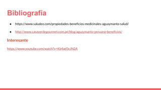 Bibliografía
● https://www.saludeo.com/propiedades-beneficios-medicinales-aguaymanto-salud/
● http://www.casaverdegourmet.com.pe/blog/aguaymanto-peruano-beneficios/
Interesante
https://www.youtube.com/watch?v=Kb4ad5eJN2A
 