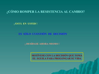 ¿CÓMO ROMPER LA RESISTENCIA AL CAMBIO? ¡ ESTÁ  EN  USTED ! ES  SÓLO  CUESTIÓN  DE  DECISIÓN ¡ DESÍDASE AHORA MISMO ! MOTÍVESE CON LA DECISIÓN QUE TOMA EL ÁGUILA PARA PROLONGAR SU VIDA 