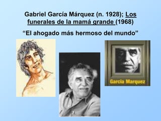 Gabriel García Márquez (n. 1928); Los
funerales de la mamá grande (1968)
“El ahogado más hermoso del mundo”
 
