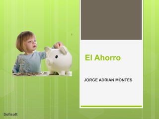 El Ahorro
JORGE ADRIAN MONTES
Sofisoft
 