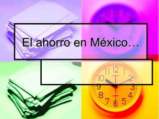 El ahorro en México…El ahorro en México…
 
