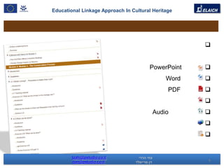 Educational Linkage Approach In Cultural Heritage




                                                     


                                       PowerPoint    
                                              Word   
                                               PDF   
                                                     
                                         Audio       
                                                     
                                                     


        tzahi@pstudio.co.il
        dan@pstudio.co.il                            6
 
