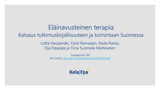 Eläinavusteinen terapia
Katsaus tutkimuskirjallisuuteen ja toimintaan Suomessa
Lotta Hautamäki, Farid Ramadan, Paula Ranta,
Eija Haapala ja Tiina Suomela-Markkanen
Työpapereita 140
URI-osoite: http://urn.fi/URN:NBN:fi-fe2018070631430
 