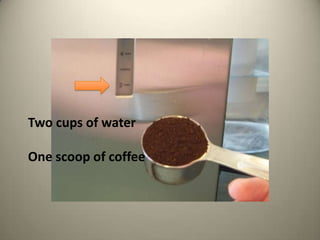 Two cups of waterOne scoop of coffee
