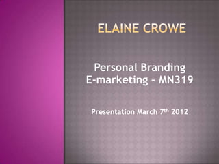 Personal Branding
E-marketing – MN319

Presentation March 7th 2012
 