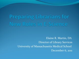 Elaine R. Martin, DA
Director of Library Services
University of Massachusetts Medical School
December 6, 2011
 