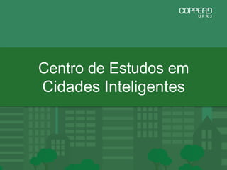 Centro de Estudos em
Cidades Inteligentes
 