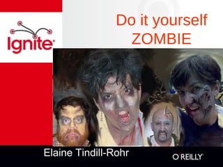 Do it yourself
                  ZOMBIE




Elaine Tindill-Rohr
 