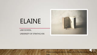 ELAINE
LAW SCHOOL,
UNIVERSITY OF STRATHCLYDE
Photo credits: photos on slides 1, 3, 4: Shutterstock; others my
own.
 