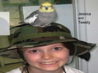 Jessica
and
Tweety
 