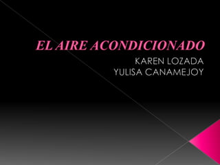 EL AIRE ACONDICIONADO KAREN LOZADA  YULISA CANAMEJOY 
