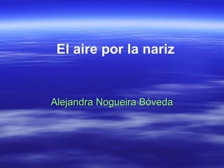 El aire por la nariz Alejandra Nogueira Bóveda 