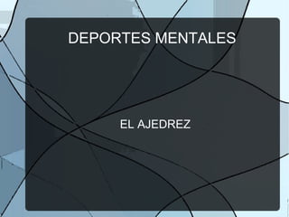 DEPORTES MENTALES
EL AJEDREZ
 