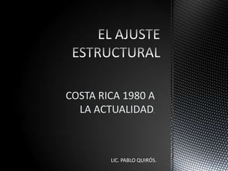 COSTA RICA 1980 A
LA ACTUALIDAD.
LIC. PABLO QUIRÓS.
 