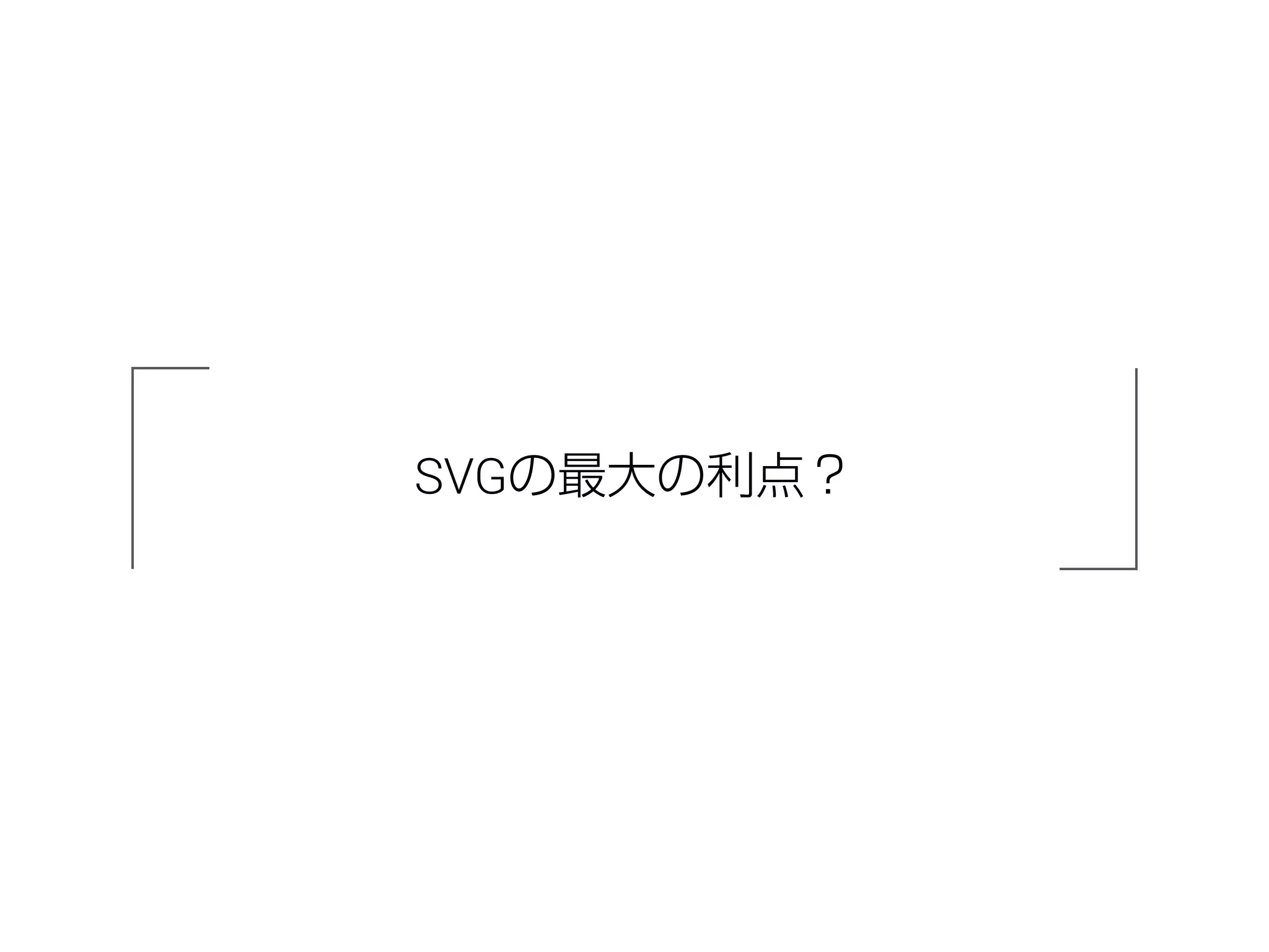SVGの最大の利点？
 