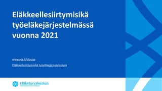 Eläkkeellesiirtymisikä
työeläkejärjestelmässä
vuonna 2021
www.etk.fi/tilastot
Eläkkeellesiirtymisikä työeläkejärjestelmässä
 