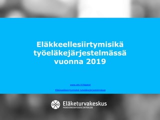 Eläkkeellesiirtymisikä
työeläkejärjestelmässä
vuonna 2019
www.etk.fi/tilastot
Eläkkeellesiirtymisikä työeläkejärjestelmässä
 