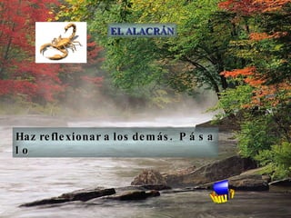 Haz reflexionar a los demás.  P á s a l o EL ALACRÁN 