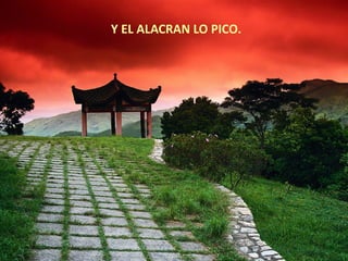 Y EL ALACRAN LO PICO.
 