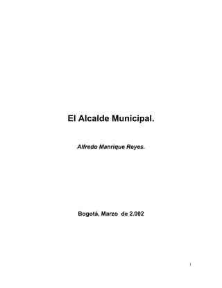 1
El Alcalde Municipal.
Alfredo Manrique Reyes.
Bogotá, Marzo de 2.002
?
 