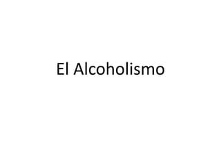 El Alcoholismo
 