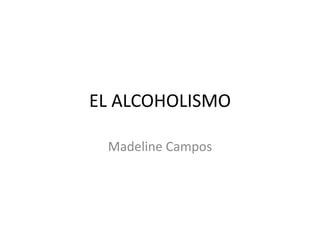 EL ALCOHOLISMO

 Madeline Campos
 