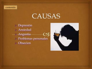 contenido




           Depresión
           Ansiedad
           Angustia
           Problemas personales
           Obsecion
 