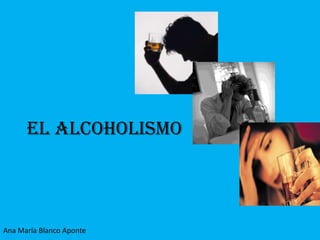 El alcoholismo




Ana María Blanco Aponte
 